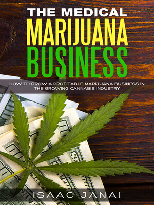 cover image of The Medical Marijuana Business: How to Grow a Profitable Marijuana Business in the Growing Cannabis Industr